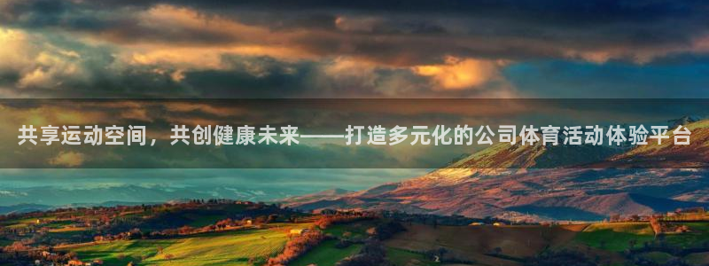 欧亿体育官方正版app娱乐下载：共享运动空间，共创健