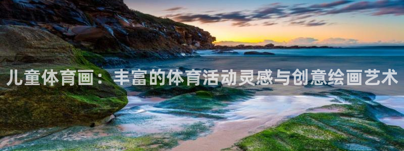 欧亿体育官方平台体育：儿童体育画：丰富的体育活动灵感