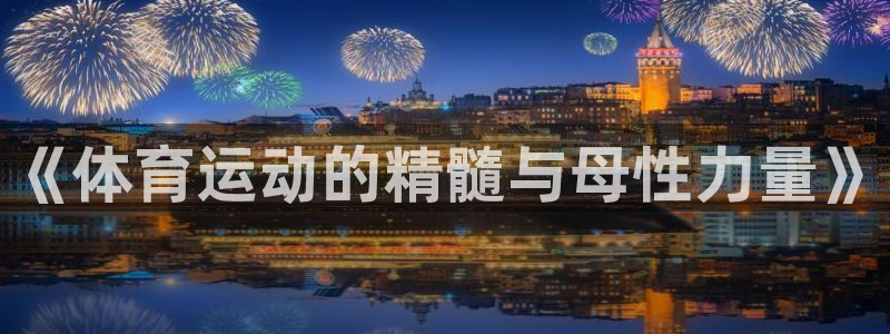 oety欧亿体育官网下载平台注册要钱吗：《体育运动的