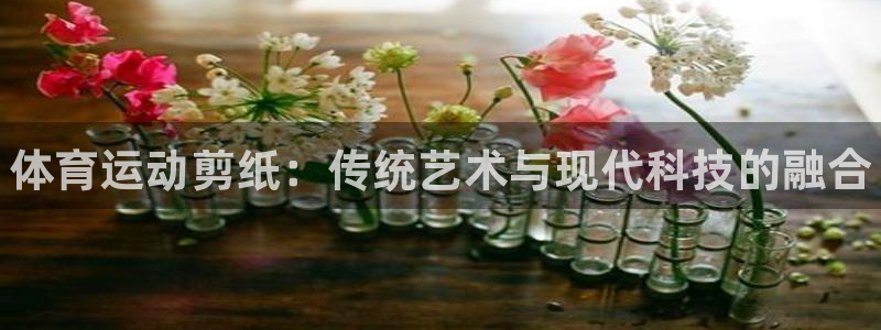 oety欧亿体育官网下载平台注册要钱吗是真的吗：体育运动剪纸