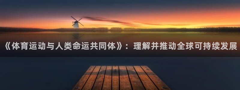 欧亿体育官方正版app开户：《体育运动与人类命运共同体》：理