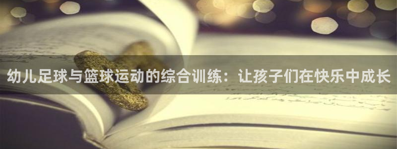oety欧亿体育官网下载招商电话号码查询：幼儿足球与篮球运动