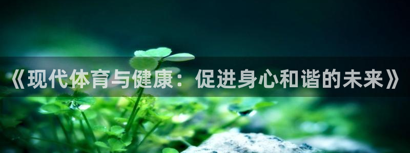 oety欧亿体育官网下载平台注册：《现代体育与健康：促进身心