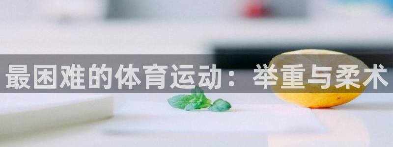 欧亿体育官方正版app集团官网首页网址：最困难的体育运动：举