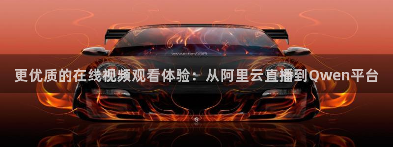 五星体育频道免费观看：更优质的在线视频观看体验：从阿里云直播到Qwen平台